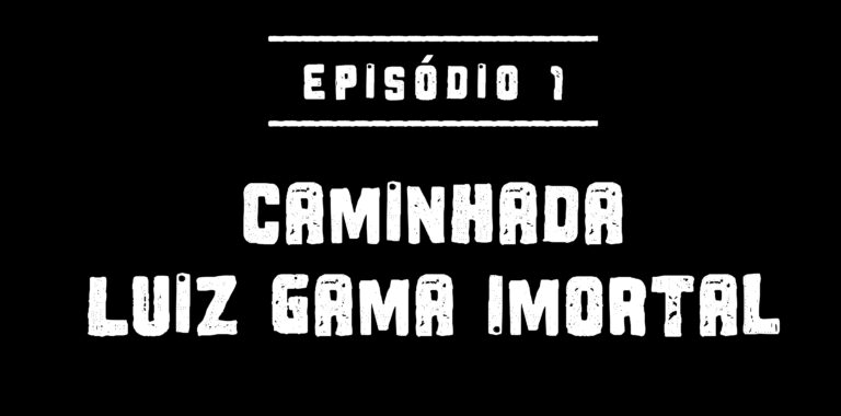 EP 01 - Caminhada Luiz Gama Imortal